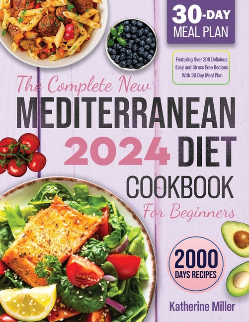 complete New Mediterranean Diet Cookbook For Beginners 2024: Featuring Over 200 Delicious, Easy and Stress-Free Recipes With 30 Day Meal Plan - Ingram