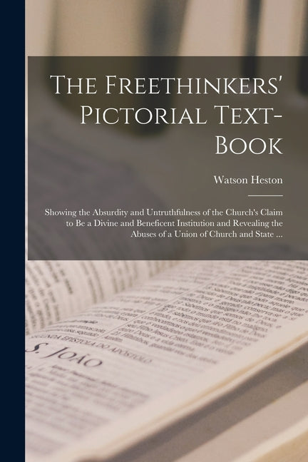 Freethinkers' Pictorial Text-book: Showing the Absurdity and Untruthfulness of the Church's Claim to Be a Divine and Beneficent Institution and Reveal - Ingram