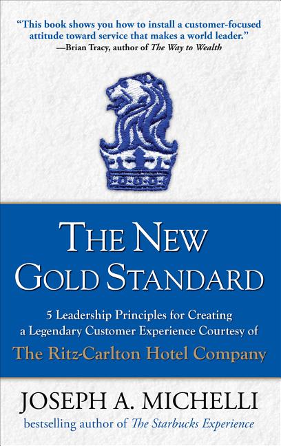 New Gold Standard: 5 Leadership Principles for Creating a Legendary Customer Experience Courtesy of the Ritz-Carlton Hotel Company - Ingram