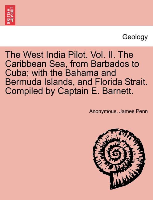 West India Pilot. Vol. II. The Caribbean Sea, from Barbados to Cuba; with the Bahama and Bermuda Islands, and Florida Strait. Compiled by Captain E. B - Ingram