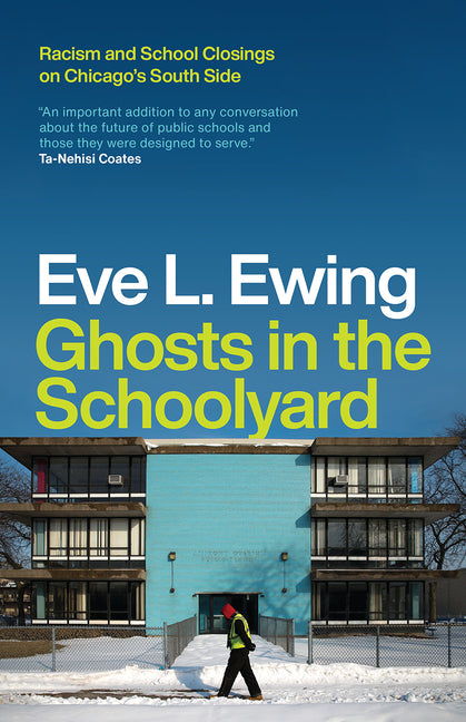 Ghosts in the Schoolyard: Racism and School Closings on Chicago's South Side - Ingram