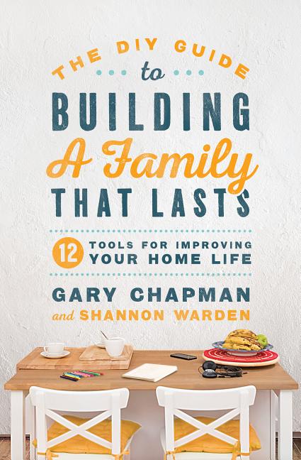 DIY Guide to Building a Family That Lasts: 12 Tools for Improving Your Home Life - Ingram