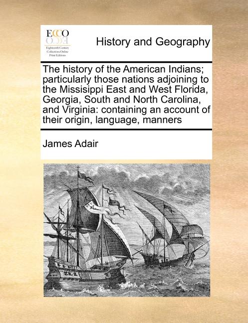 History of the American Indians; Particularly Those Nations Adjoining to the Missisippi East and West Florida, Georgia, South and North Carolina, and - Ingram