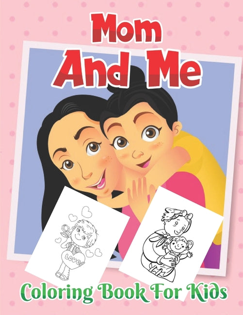 Mom and Me Coloring book for kids: Kids Coloring Book Featuring Beautiful Mother's Day Designed - Ingram