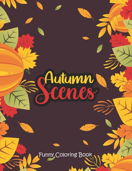 Autumn Scenes - Funny Coloring Book: Coloring Books for Relaxation Featuring Calming Autumn Scenes, Fall Leaves, Harvest - Ingram