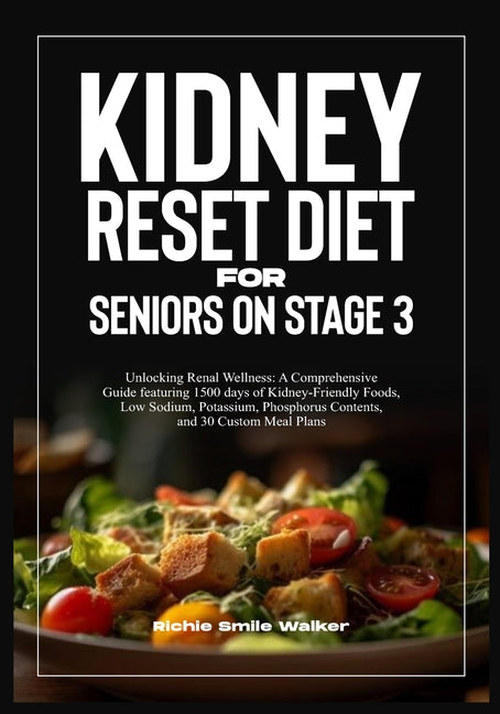 Kidney Reset Diet for Seniors on Stage 3: A Comprehensive Guide featuring 1500 days of Kidney-Friendly Foods, Low Sodium, Potassium, Phosphorus Conten - Ingram