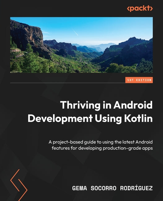 Thriving in Android Development Using Kotlin: A project-based guide to using the latest Android features for developing production-grade apps - Ingram