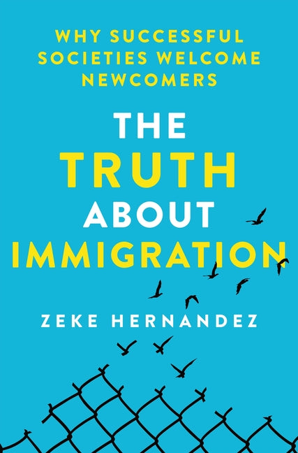 Truth about Immigration: Why Successful Societies Welcome Newcomers - Ingram