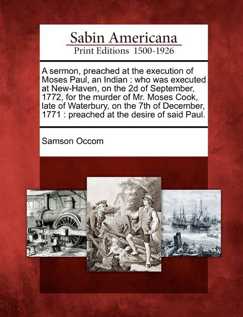 Sermon, Preached at the Execution of Moses Paul, an Indian: Who Was Executed at New-Haven, on the 2D of September, 1772, for the Murder of Mr. Moses C - Ingram