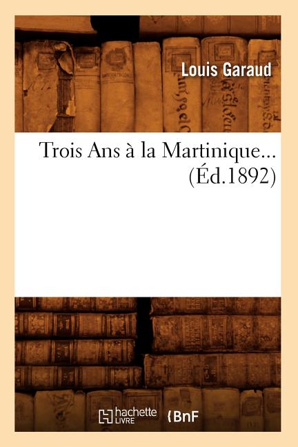 Trois ANS À La Martinique (Éd.1892) - Ingram