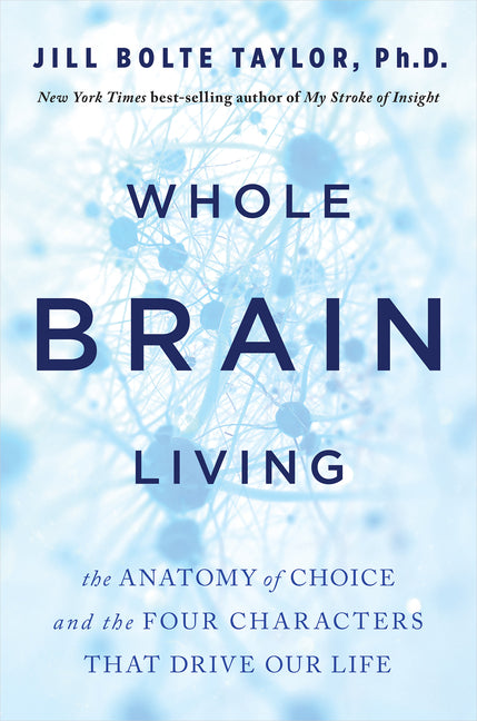 Whole Brain Living: The Anatomy of Choice and the Four Characters That Drive Our Life - Ingram