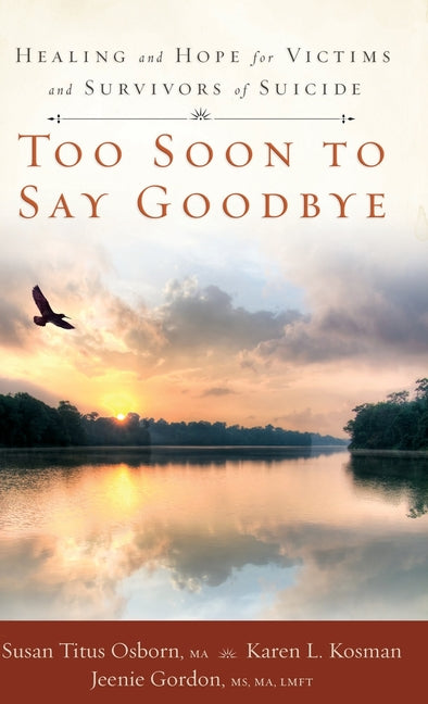 Too Soon to Say Goodbye: Healing and Hope for Victims and Survivors of Suicide: Healing and Hope for Victims and Survivors of Suicide - Ingram