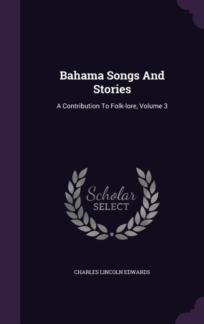 Bahama Songs And Stories: A Contribution To Folk-lore, Volume 3 - Ingram