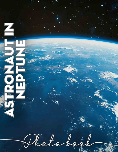 Astronaut in Neptune Photo Book: Explore 40 Stunning Images Of Space Adventure Featuring Astronauts On Neptune - Ingram