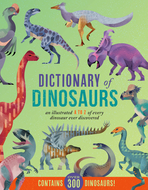 Dictionary of Dinosaurs: An Illustrated A to Z of Every Dinosaur Ever Discovered - Contains Over 300 Dinosaurs! - Ingram