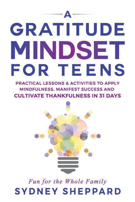 Gratitude Mindset for Teens: Practical Lessons & Activities to Apply Mindfulness, Manifest Success, and Cultivate Thankfulness in 31 Days - Ingram
