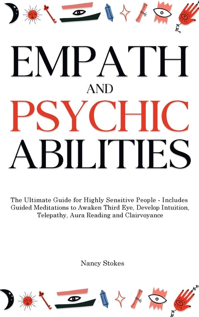 Empath and Psychic Abilities: The Ultimate Guide for Highly Sensitive People - Includes Guided Meditations to Awaken Third Eye, Develop Intuition, T - Ingram