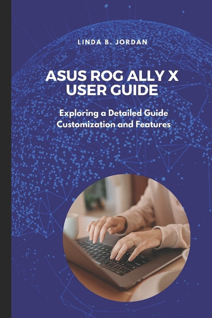 Asus ROG Ally X User Guide: Exploring a Detailed Guide Customization and Features - Ingram