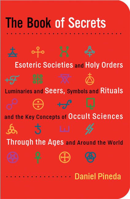 Book of Secrets: Esoteric Societies and Holy Orders, Luminaries and Seers, Symbols and Rituals, and the Key Concepts of Occult Sciences Through the Ag - Ingram