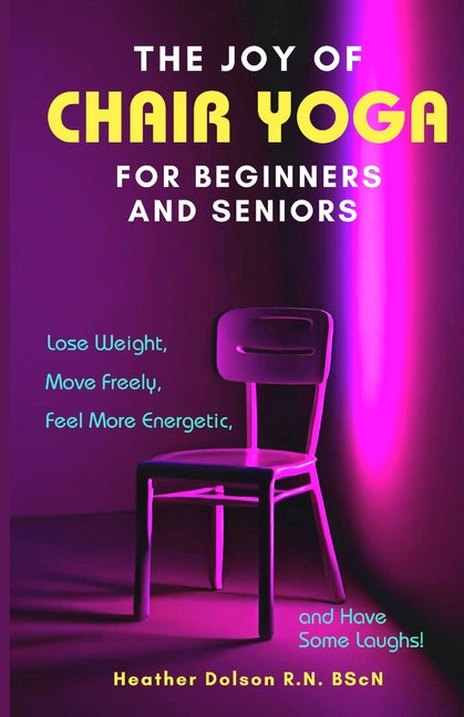 Joy of Chair Yoga for Seniors and Beginners: Lose Weight, Move Freely, Feel More Energetic, and Have Some Laughs! - Ingram