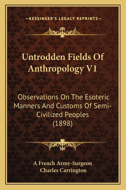 Untrodden Fields Of Anthropology V1: Observations On The Esoteric Manners And Customs Of Semi-Civilized Peoples (1898) - Ingram