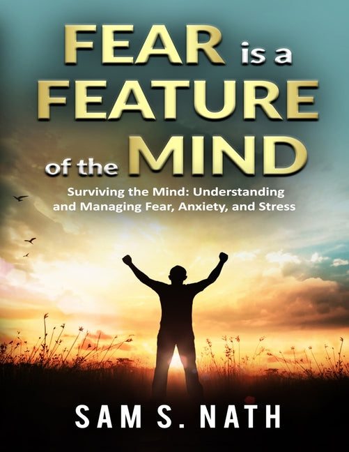 Fear is a Feature of the Mind: Surviving the Mind: Understanding and Managing Fear, Anxiety, and Stress - Ingram
