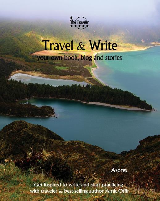 Travel & Write Your Own Book - Azores: Get Inspired to Write Your Own Book and Start Practicing with Traveler & Best-Selling Author Amit Offir - Ingram