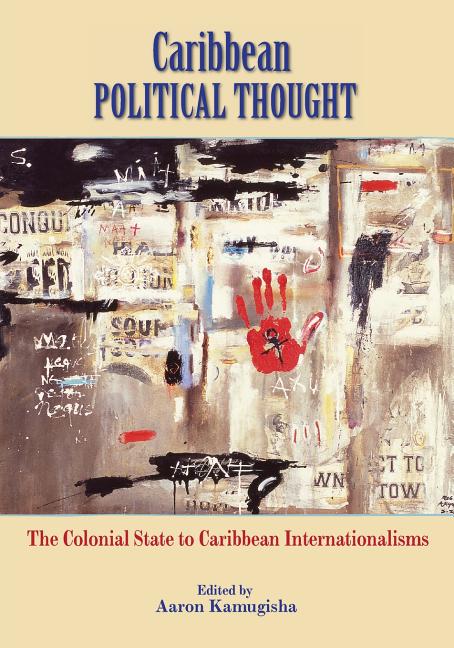 Caribbean Political Thought - The Colonial State to Caribbean Internationalisms - Ingram