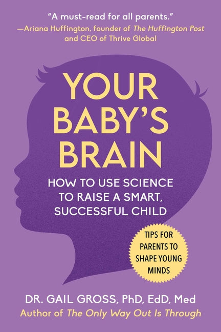Your Baby's Brain: How to Use Science to Raise a Smart, Successful Child--Tips for Parents to Shape Young Minds - Ingram
