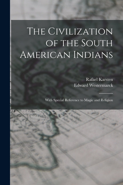 Civilization of the South American Indians: With Special Reference to Magic and Religion - Ingram