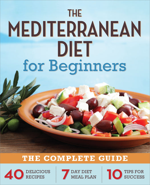 Mediterranean Diet for Beginners: The Complete Guide - 40 Delicious Recipes, 7-Day Diet Meal Plan, and 10 Tips for Success - Ingram