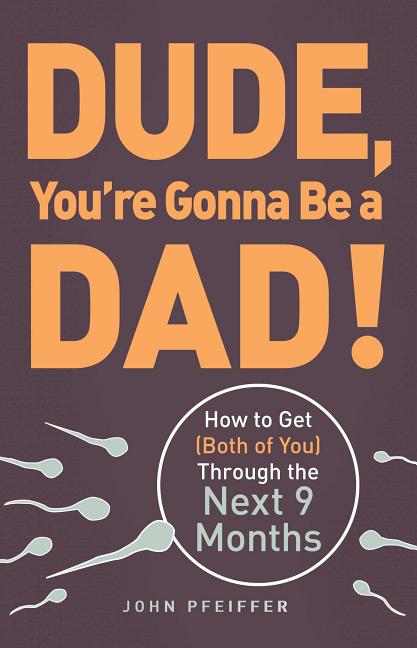 Dude, You're Gonna Be a Dad!: How to Get (Both of You) Through the Next 9 Months - Ingram