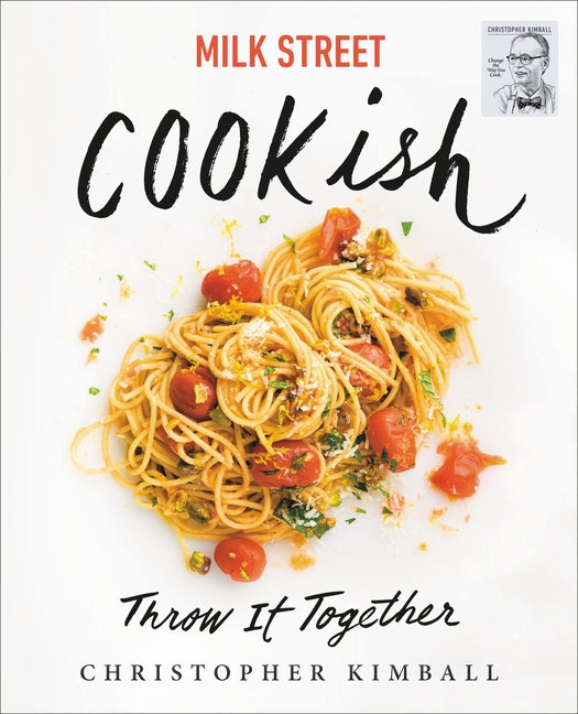 Milk Street: Cookish: Throw It Together: Big Flavors. Simple Techniques. 200 Ways to Reinvent Dinner. - Ingram
