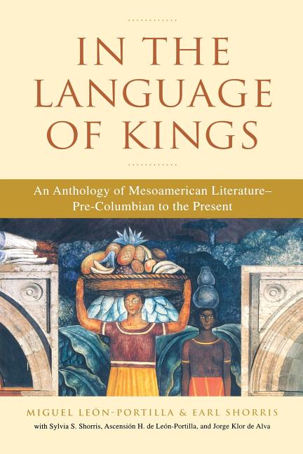 In the Language of Kings: An Anthology of Mesoamerican Literature, Pre-Columbian to the Present - Ingram