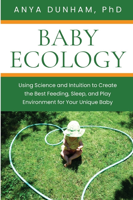 Baby Ecology: Using Science and Intuition to Create the Best Feeding, Sleep, and Play Environment for Your Unique Baby - Ingram