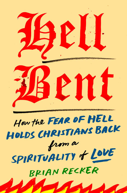 Hell Bent: How the Fear of Hell Holds Christians Back from a Spirituality of Love - Ingram