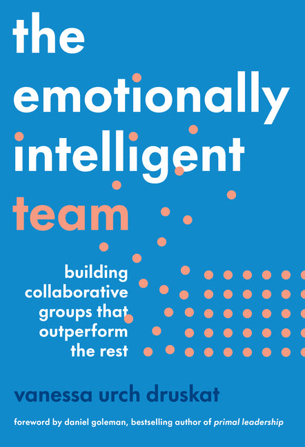 Emotionally Intelligent Team: Building Collaborative Groups That Outperform the Rest - Ingram
