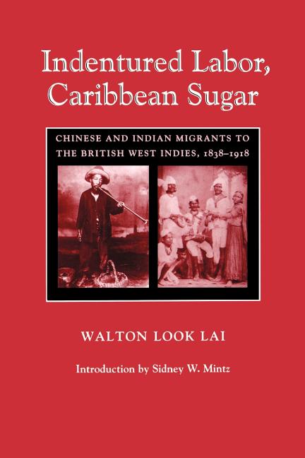 Indentured Labor, Caribbean Sugar: Chinese and Indian Migrants to the British West Indies, 1838-1918 (Revised) - Ingram