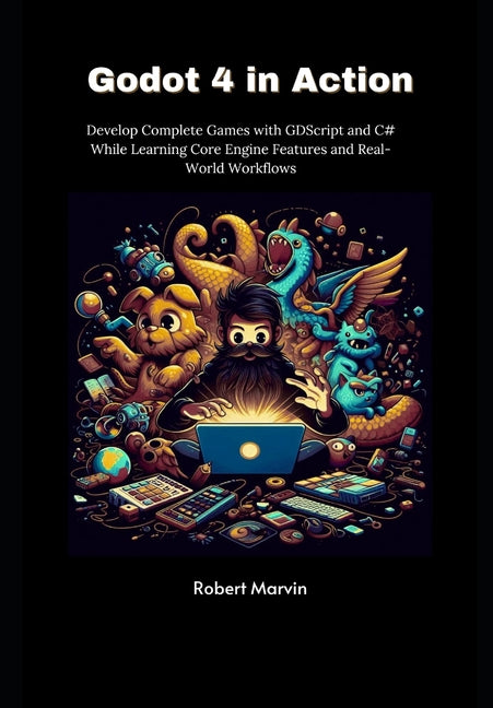Godot 4 in Action: Develop Complete Games with GDScript and C# While Learning Core Engine Features and Real-World Workflows - Ingram