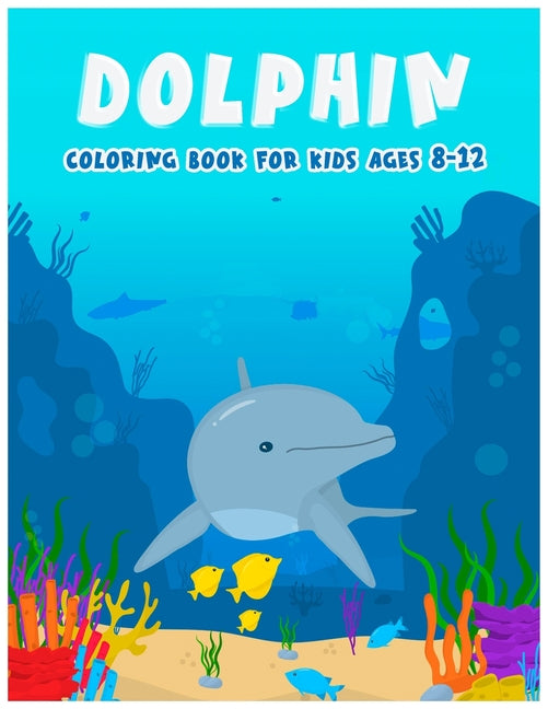 Dolphin Coloring Books For Kids Ages 8-12: Features Amazing Ocean Animals To Color In, Activity Book For Young Boys & Girls - Ingram