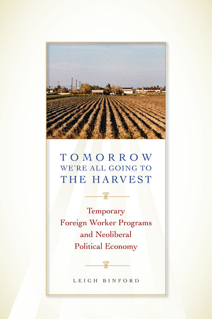 Tomorrow We're All Going to the Harvest: Temporary Foreign Worker Programs and Neoliberal Political Economy - Ingram