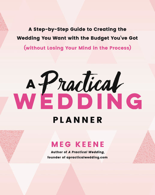 Practical Wedding Planner: A Step-By-Step Guide to Creating the Wedding You Want with the Budget You've Got (Without Losing Your Mind in the Process) - Ingram