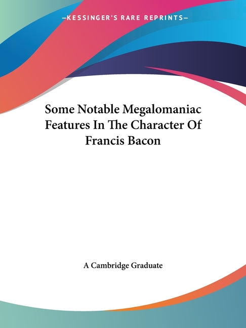 Some Notable Megalomaniac Features In The Character Of Francis Bacon - Ingram