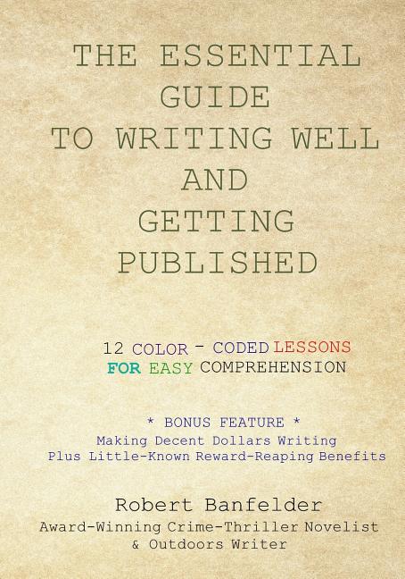 Essential Guide to Writing Well and Getting Published: Bonus Feature Making Decent Dollars Writing Plus Little-Known Reward-Reaping Benefits - Ingram