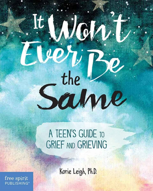 It Won't Ever Be the Same: A Teen's Guide to Grief and Grieving - Ingram