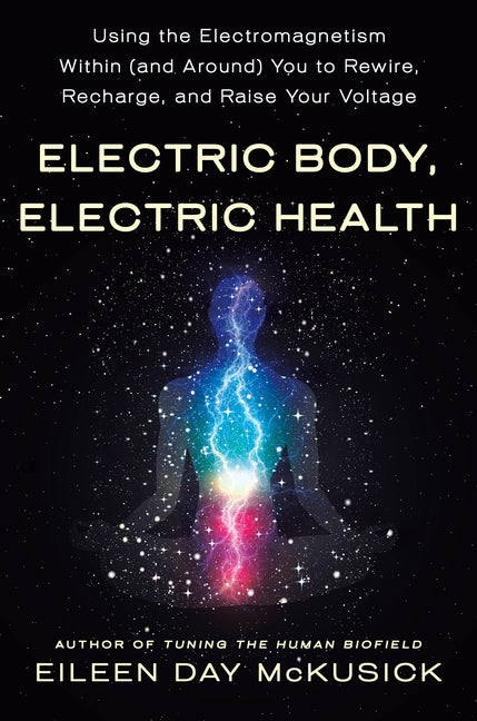 Electric Body, Electric Health: Using the Electromagnetism Within (and Around) You to Rewire, Recharge, and Raise Your Voltage - Ingram