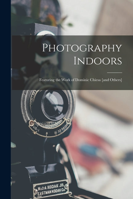 Photography Indoors; Featuring the Work of Dominic Chiesa [and Others] - Ingram