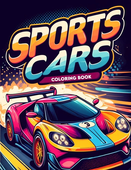 Sports Cars Coloring Book: Delve Into the Iconic World of Sports Cars, Featuring a Diverse Array of Sleek Designs and Dynamic Lines - Ingram