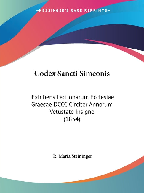 Codex Sancti Simeonis: Exhibens Lectionarum Ecclesiae Graecae DCCC Circiter Annorum Vetustate Insigne (1834) - Ingram