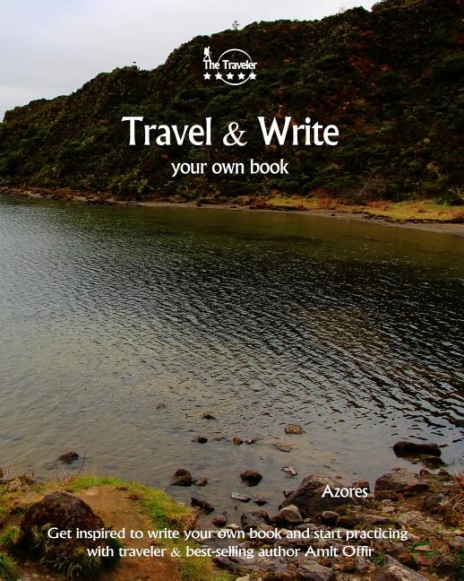 Travel & Write Your Own Book - Azores: Get Inspired to Write Your Own Book and Start Practicing with Traveler & Best-Selling Author Amit Offir - Ingram